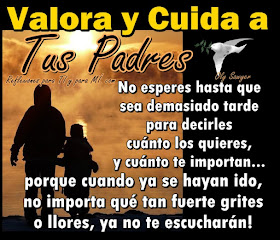 VALORA Y CUIDA A TUS PADRES No esperes hasta que sea demasiado tarde para decirles cuánto los quieres y cuánto te importan... porque cuando ya se hayan ido, no importa qué tan fuerte grites o llores, ya no te escucharán!