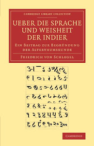 Ueber die Sprache und Weisheit der Indier: Ein Beitrag zur Begründung der Alterthumskunde: Ein Beitrag Zur Begrundung Der Alterthumskunde (Cambridge Library Collection - Linguistics)