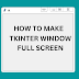 How to Make Python Tkinter Page Fullscreen