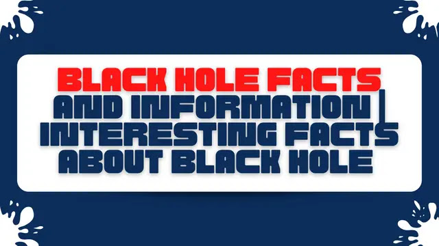 Black Hole Facts and Information | Interesting Facts about Black Hole