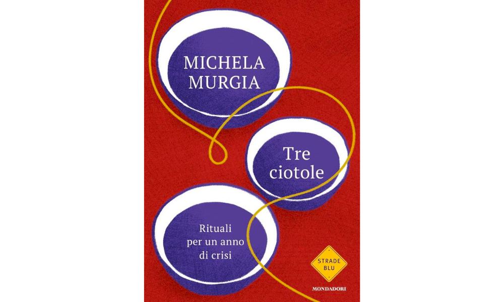 MICHELA MURGIA 😎 TRE CIOTOLE. RITUALI PER UN ANNO DI CRISI Mondadori 2023