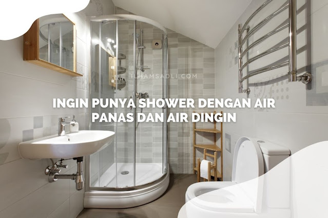 Ingin Punya Shower dengan Air Panas dan Air Dingin