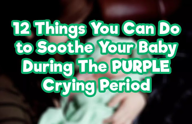 12 Things You Can Do to Soothe Your Baby During The PURPLE Crying Period