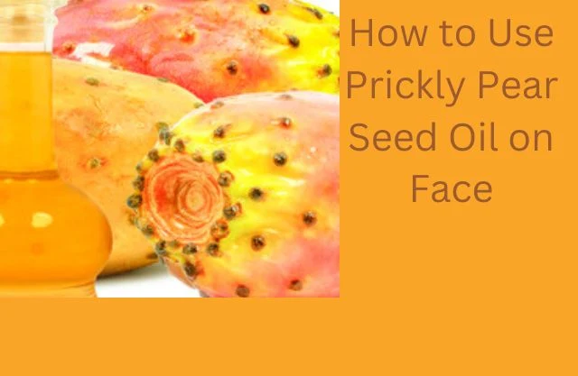 how to use prickly pear seed oil on face