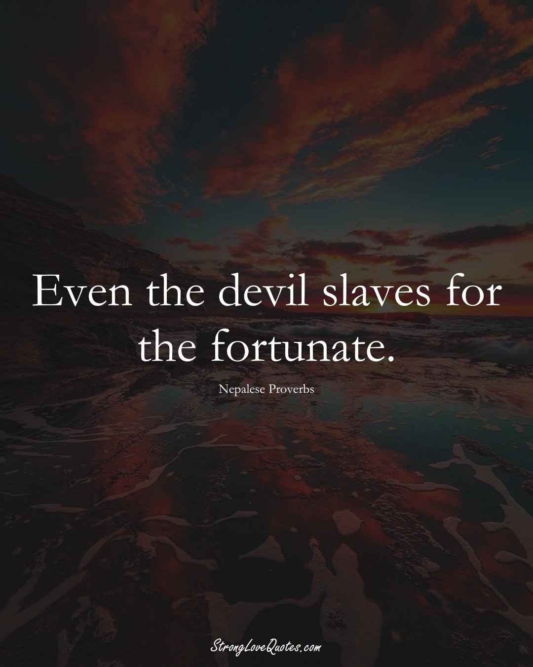 Even the devil slaves for the fortunate. (Nepalese Sayings);  #AsianSayings