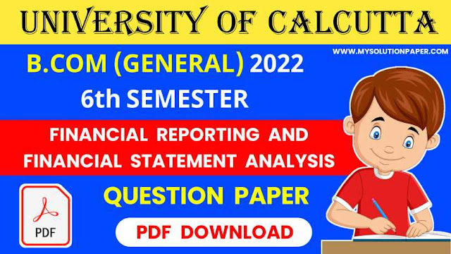 Download CU B.COM (General) Sixth Semester Financial Reporting and Financial Statement Analysis Question Paper 2022 PDF.