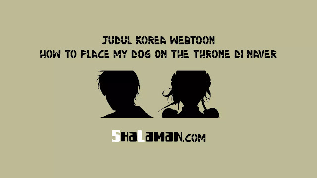 Judul Korea Webtoon How to Place My Dog on the Throne di Naver