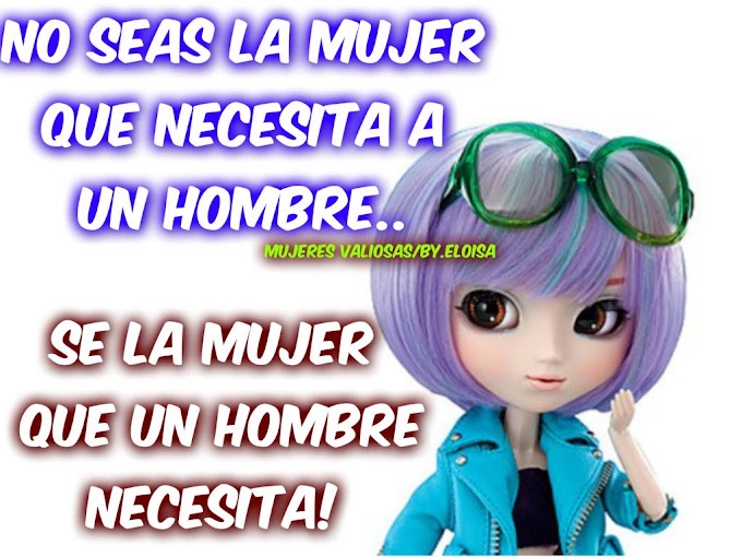 n seas la mujer que necesita a un hombre