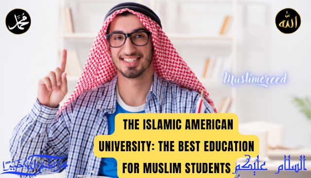 The Islamic American University: The Best Education for Muslim Students