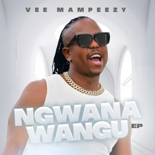Baixar EP mp3 de "Vee Mampeezy "   intitulada "Ngwana Wangu EP  Download Mp3" Tubidy mp3 music download, Vee Mampeezy  Baixar música da África do Sul 2024 disponível no blog Djilay Capita.