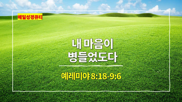 예레미야 8장 18절-9장 6절, 내 마음이 병들었도다 - 매일성경 큐티 새벽설교