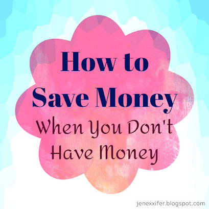 How to Save Money When You Don't Have Money by JenExx