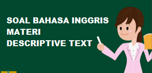 Soal Latihan Bahasa Inggris Materi Descriptive Text