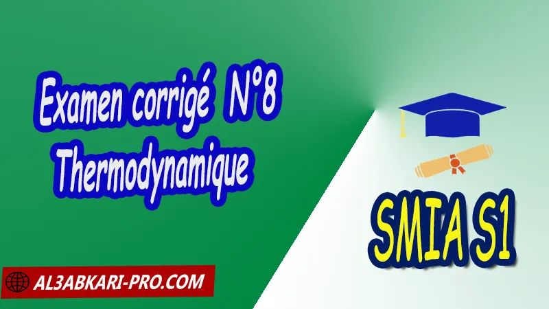 Examen corrigé 8 Thermodynamique, SMIA S1 PDF Physique 2 Thermodynamique SMIA S1 Sciences Mathématiques et Applications Semestre 1 SMIA S1 smia Premier semestre Cours de thermodynamique smia s1 Résumé cours de thermodynamique smia s1 Exercices corrigés de thermodynamique smia s1 Série d'exercices corrigés de thermodynamique smia s1 Contrôle corrigé de thermodynamique smia s1 Examens corrigés de thermodynamique smia s1 Travaux dirigés td de thermodynamique smia s1 Modules de Semestre 1 Sciences Mathématiques et Applications Faculté Science Université Faculté des Sciences