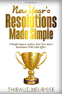 New Year's Resolutions Made Simple: 9 Simple Steps To Achieve Your New Year's Resolutions With Little Effort