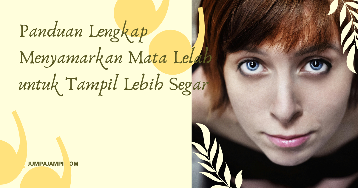Panduan Lengkap Menyamarkan Mata Lelah untuk Tampil Lebih Segar