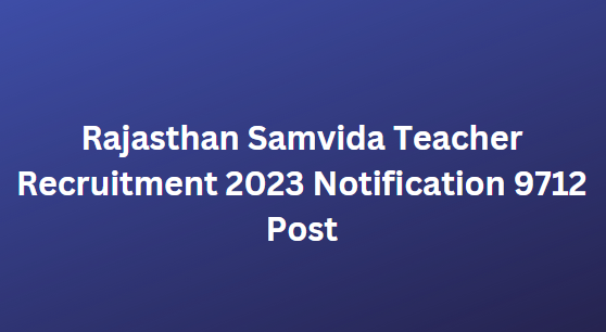 Rajasthan Samvida Teacher Recruitment 2023 Notification 9712 Post