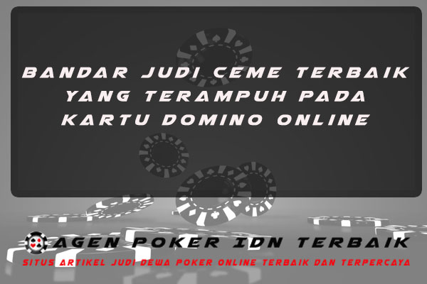 Bandar Judi Ceme Terbaik Yang Terampuh Pada Kartu Domino Online