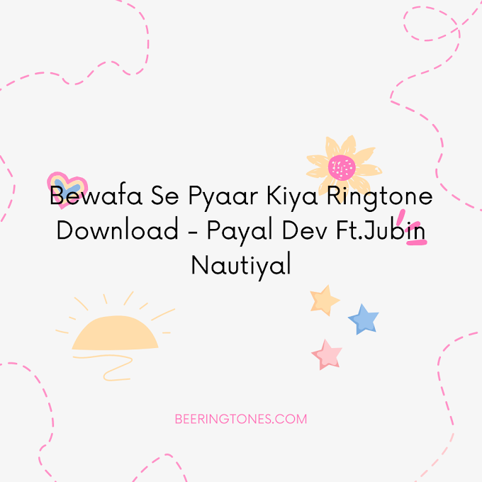 Bewafa Se Pyaar Kiya Ringtone Download - Payal Dev Ft.Jubin Nautiyal