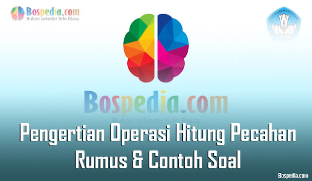 Pengertian Operasi Hitung Pecahan: Ciri-ciri, Rumus & Contoh Soal