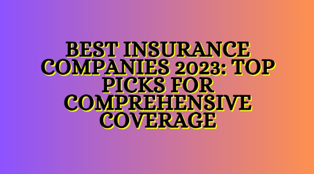 Best Insurance Companies 2023 Top Picks for Comprehensive Coverage