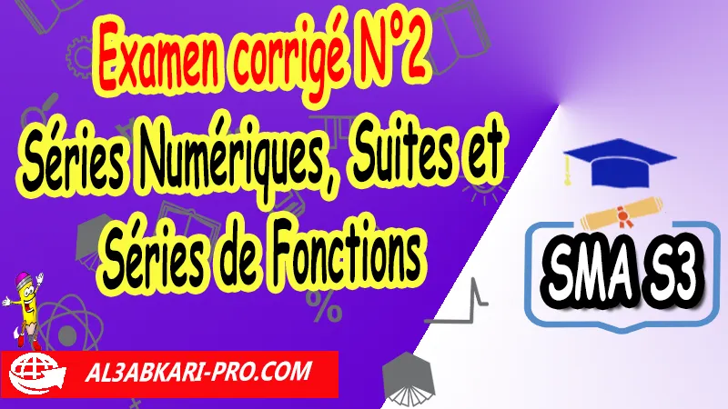 Examen corrigé N°2 sur Séries Numériques, Suites et Séries de Fonctions, Analyse 4, Sciences mathématiques et Applications SMA S3, Sujet d'examen corrigé de analyse 4 pdf, analyse sma s3 exercices corrigés pdf, suites et séries de fonctions examens corrigés pdf, Examen avec correction de série numériques sma s3, td corrigés de séries numériques, examen suites et séries de fonctions, suite et série de fonction exercice corrigé, Cours sur Séries Numériques, Suites et Séries de Fonctions sma s3, Résumé de cours sur Séries Numériques, Suites et Séries de Fonctions sma s3, Exercices corrigés sur Séries Numériques, Suites et Séries de Fonctions sma s3,