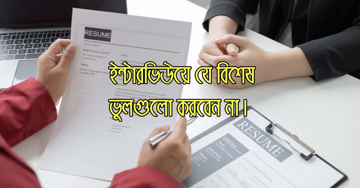 চাকুরীর ইন্টারভিউয়ে যে বিশেষ ভুলগুলো করবেন না