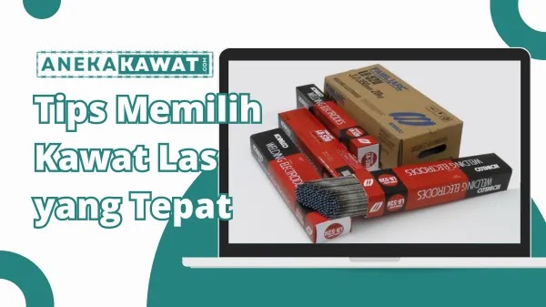 Tips Memilih Kawat Las yang Tepat