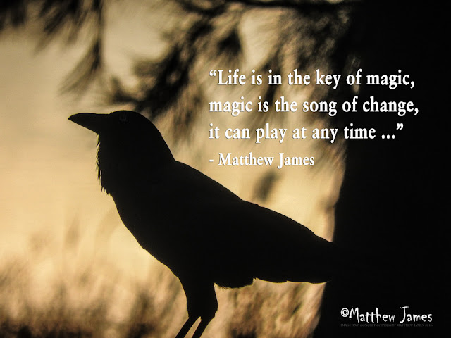 "Life is in the key of magic, magic is the song of change, it can play at any time..." - Matthew James