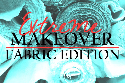 Extreme Makeover: Fabric Edition