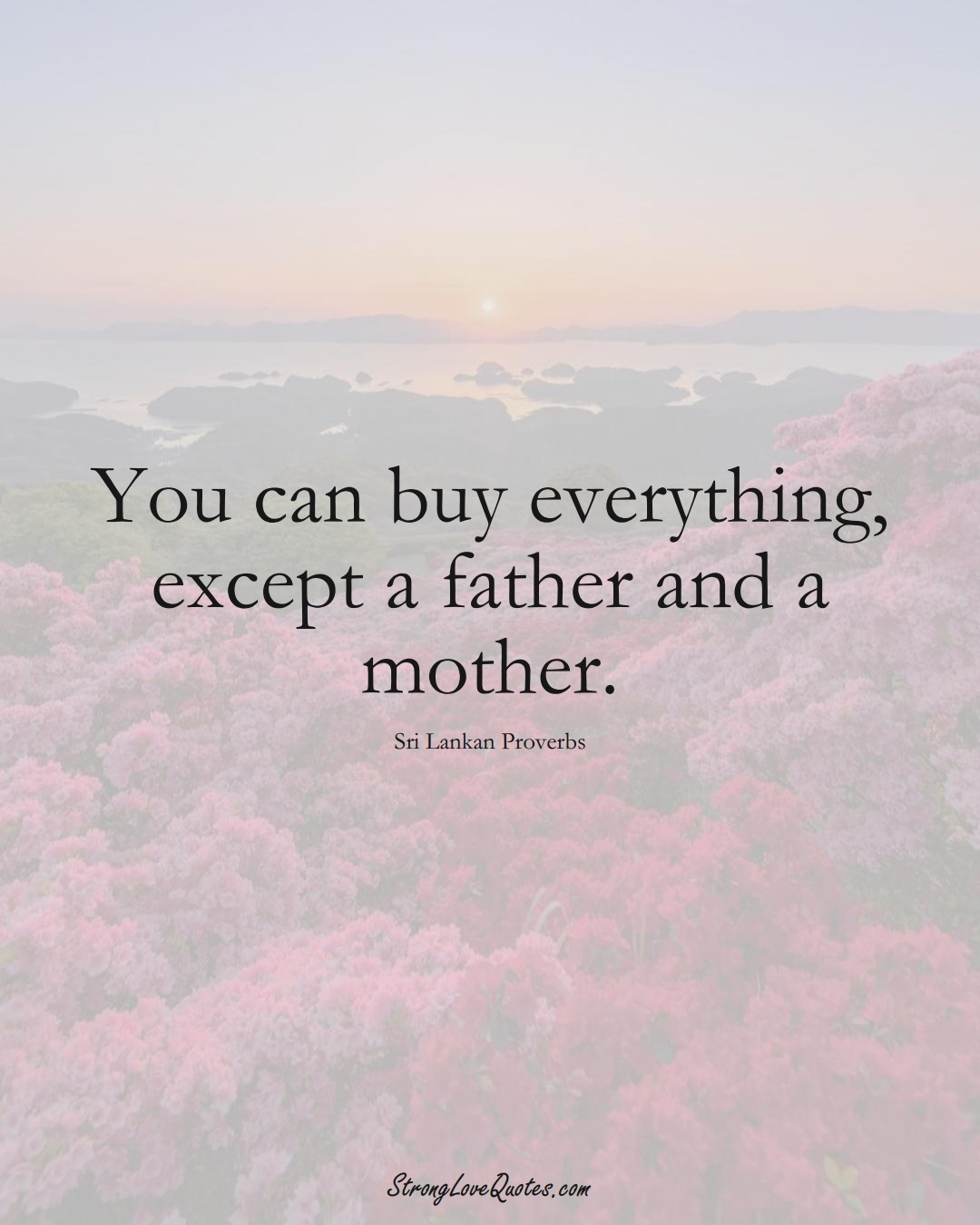 You can buy everything, except a father and a mother. (Sri Lankan Sayings);  #AsianSayings