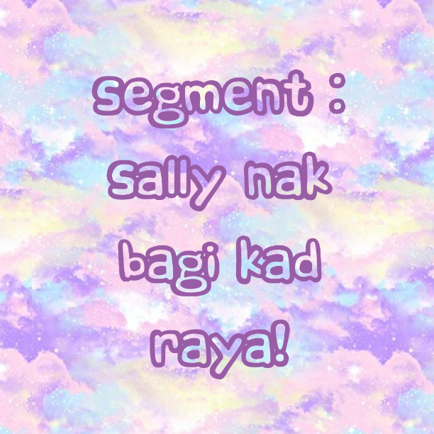 http://sallysamsaiman.blogspot.com/2014/07/segment-sally-nak-bagi-kad-raya.html