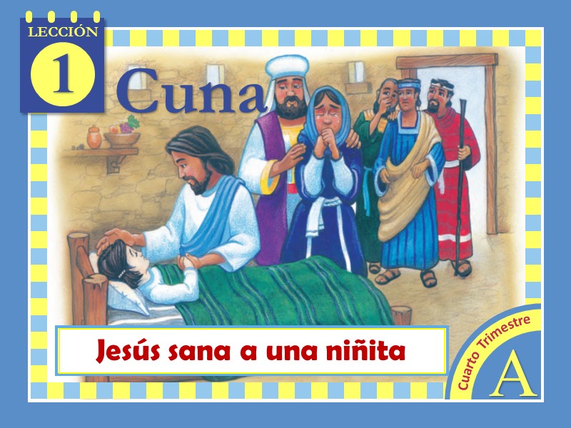 Cuna | Lección 1: Jesús sana a una niñita | 4to Trimestre 2022 | Año A