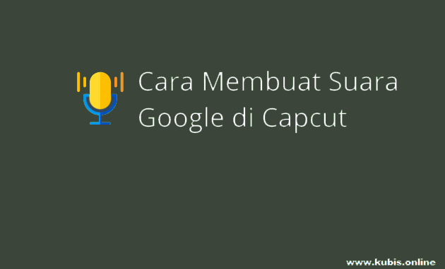 5 Cara Membuat Suara Google Di CapCut, Dijamin Keren !!!