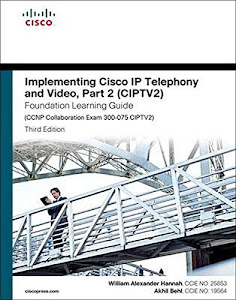 Implementing Cisco IP Telephony and Video, Part 2 (CIPTV2) Foundation Learning Guide (CCNP Collaboration Exam 300-075 CIPTV2) (Foundation Learning Guides)