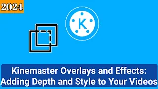 Kinemaster Overlays and Effects: Adding Depth and Style to Your Videos