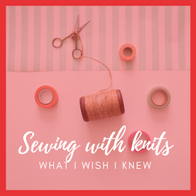 sewing with knits what i wish i knew 5 years ago