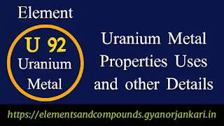 What-is-Uranium, Properties-of-Uranium-metal, uses-of-Uranium-metal, details-on-Uranium-metal, U, facts-about-Uranium-Metal, Uranium-characteristics,