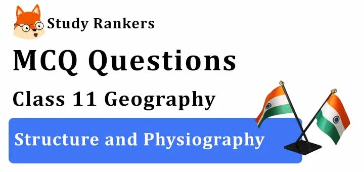 MCQ Questions for Class 11 Geography: Ch 2 Structure and Physiography