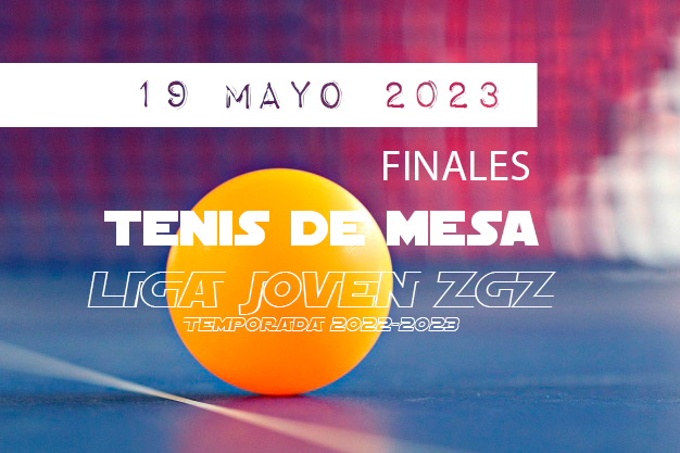TENIS DE MESA HORARIO FINALES LIGA JOVEN ZGZ Temporada 2022-2023