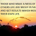 THOSE WHO MAKE A MESS OF OTHERS LIFE ARE MESSY IN NATURE AND GET RESULTS WHICH MESSES THEIR OWN LIFE.