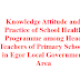 KNOWLEDGE ATTITUDE AND PRACTICE OF SCHOOL HEALTH PROGRAMME AMONG HEAD TEACHERS OF PRIMARY SCHOOLS