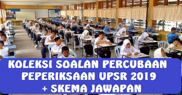 KOLEKSI SOALAN PERCUBAAN PEPERIKSAAN UPSR 2019 + SKEMA 