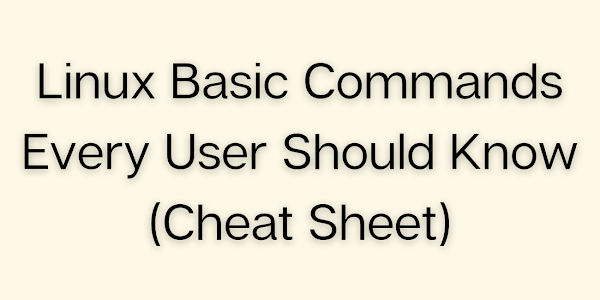 Linux Basic Commands Every User Should Know (Cheat Sheet)