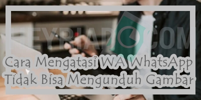 Cara Mengatasi WA WhatsApp Tidak Bisa Mengunduh Gambar