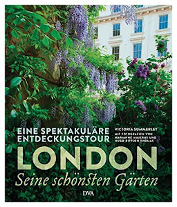 London – seine schönsten Gärten: Eine spektakuläre Entdeckungstour