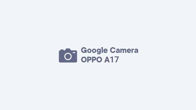 Download GCam OPPO A17