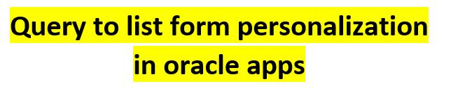 Query to list form personalization in oracle apps