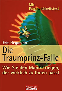 Die Traumprinz-Falle: Wie Sie den Mann kriegen, der wirklich zu Ihnen passt (Mosaik bei Goldmann)