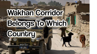 Wakhan Corridor Belongs To Which Country-Wakhan Corridor belongs to Afghanistan